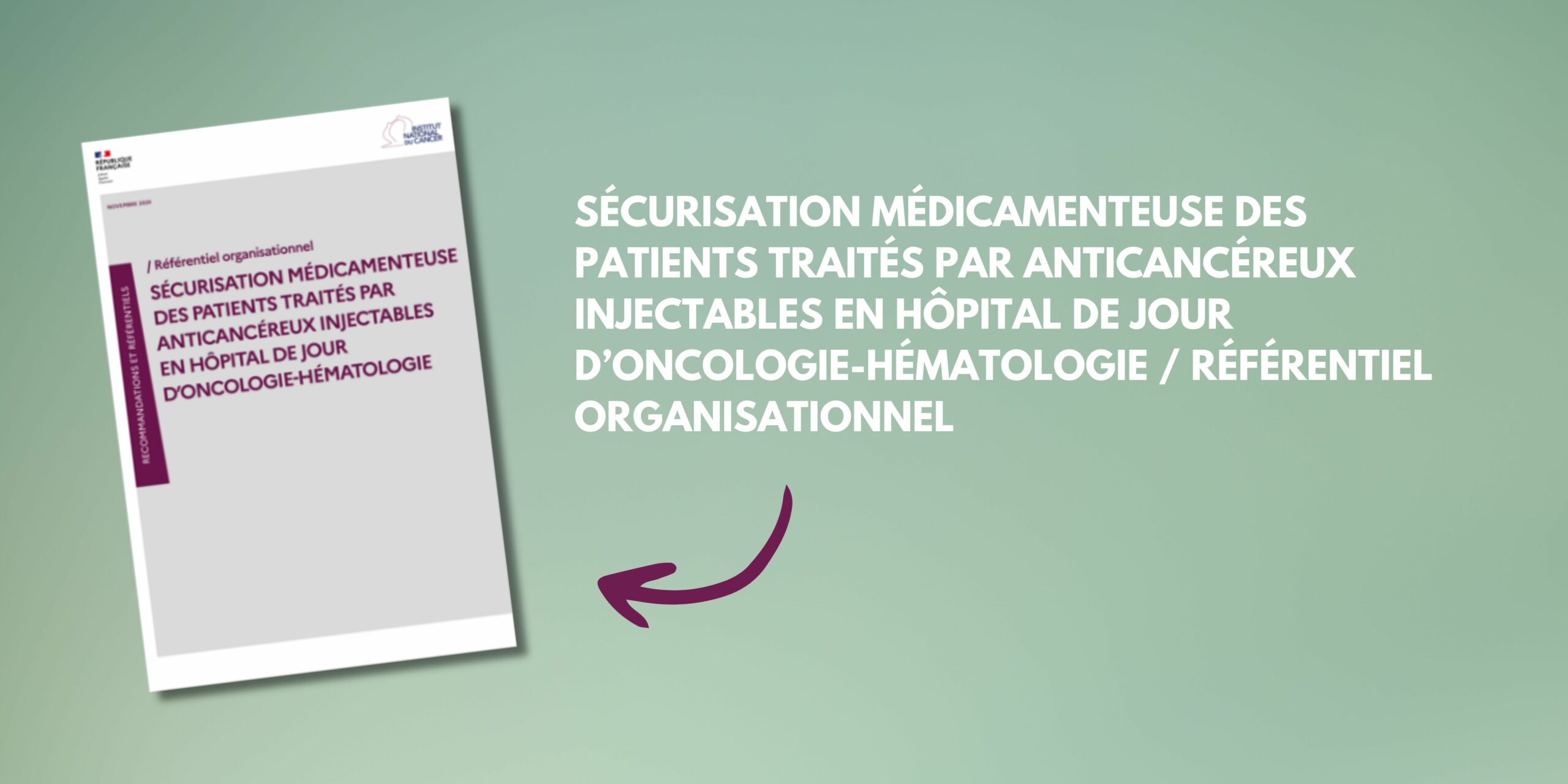 Sécurisation médicamenteuse des patients traités par anticancéreux injectables en hôpital de jour d’oncologie-hématologie / Référentiel organisationnel